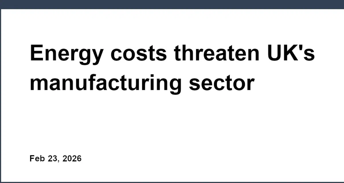Energy costs threaten UK's manufacturing sector competitiveness